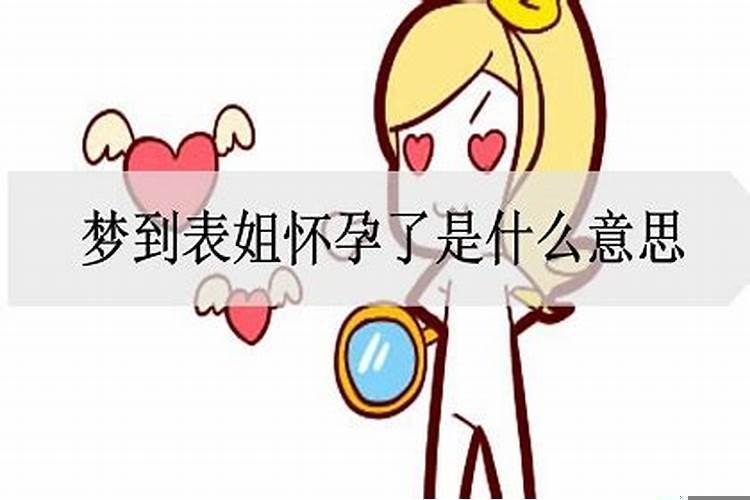 梦见自己表姐怀孕了是什么意思