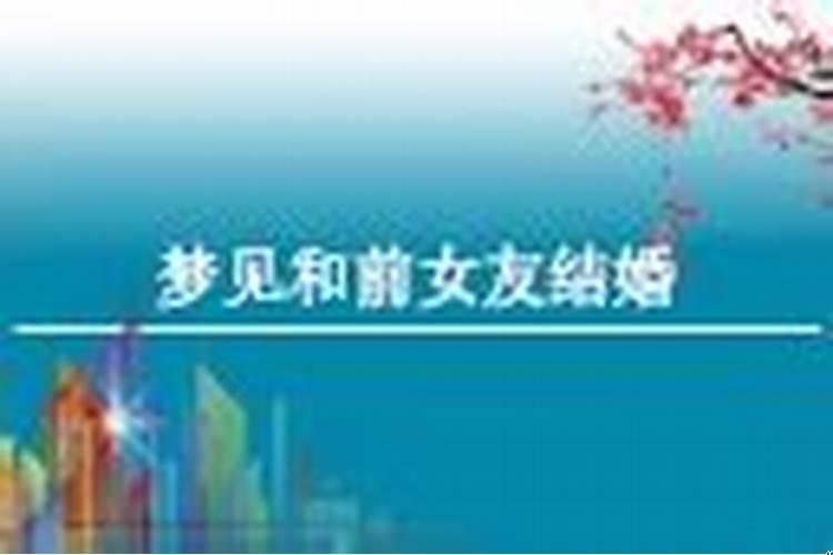 做梦梦到前女友结婚了是怎么回事