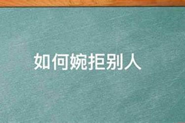 怎么委婉拒绝别人但不伤害感情的人