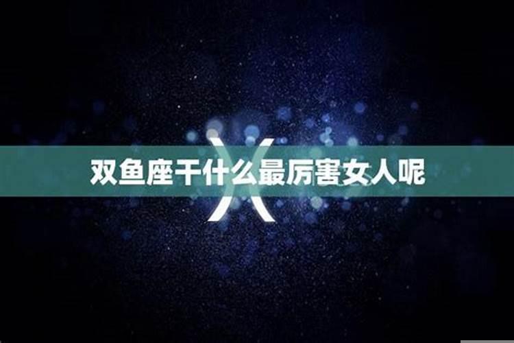 双鱼座女生一般都讨厌什么男生