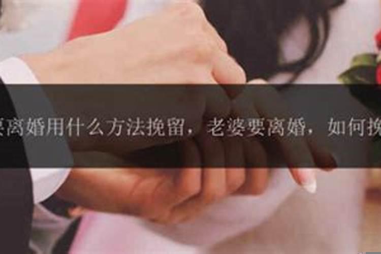老婆要离婚用什么方法挽留？如何成功挽回女人婚姻的话